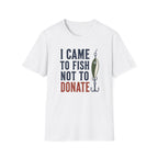 Came to Fish Not Donate T-Shirt