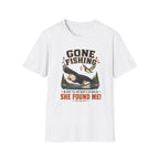 Gone Fishing, She Found Me T-Shirt