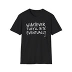 Whatever, They'll Bite Eventually T-Shirt