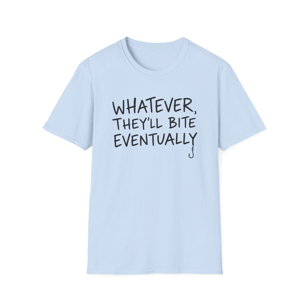 Whatever, They'll Bite Eventually T-Shirt