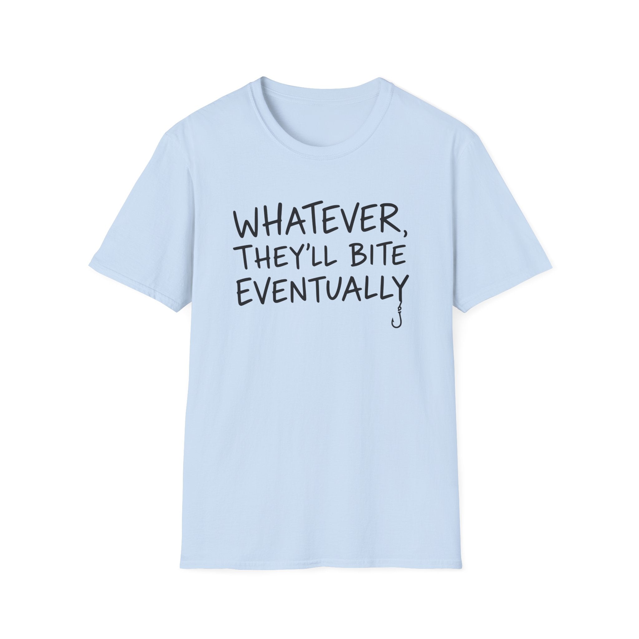 Whatever, They'll Bite Eventually T-Shirt