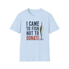 Came to Fish Not Donate T-Shirt