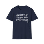 Whatever, They'll Bite Eventually T-Shirt