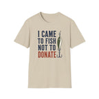 Came to Fish Not Donate T-Shirt