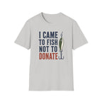 Came to Fish Not Donate T-Shirt