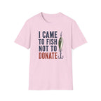 Came to Fish Not Donate T-Shirt