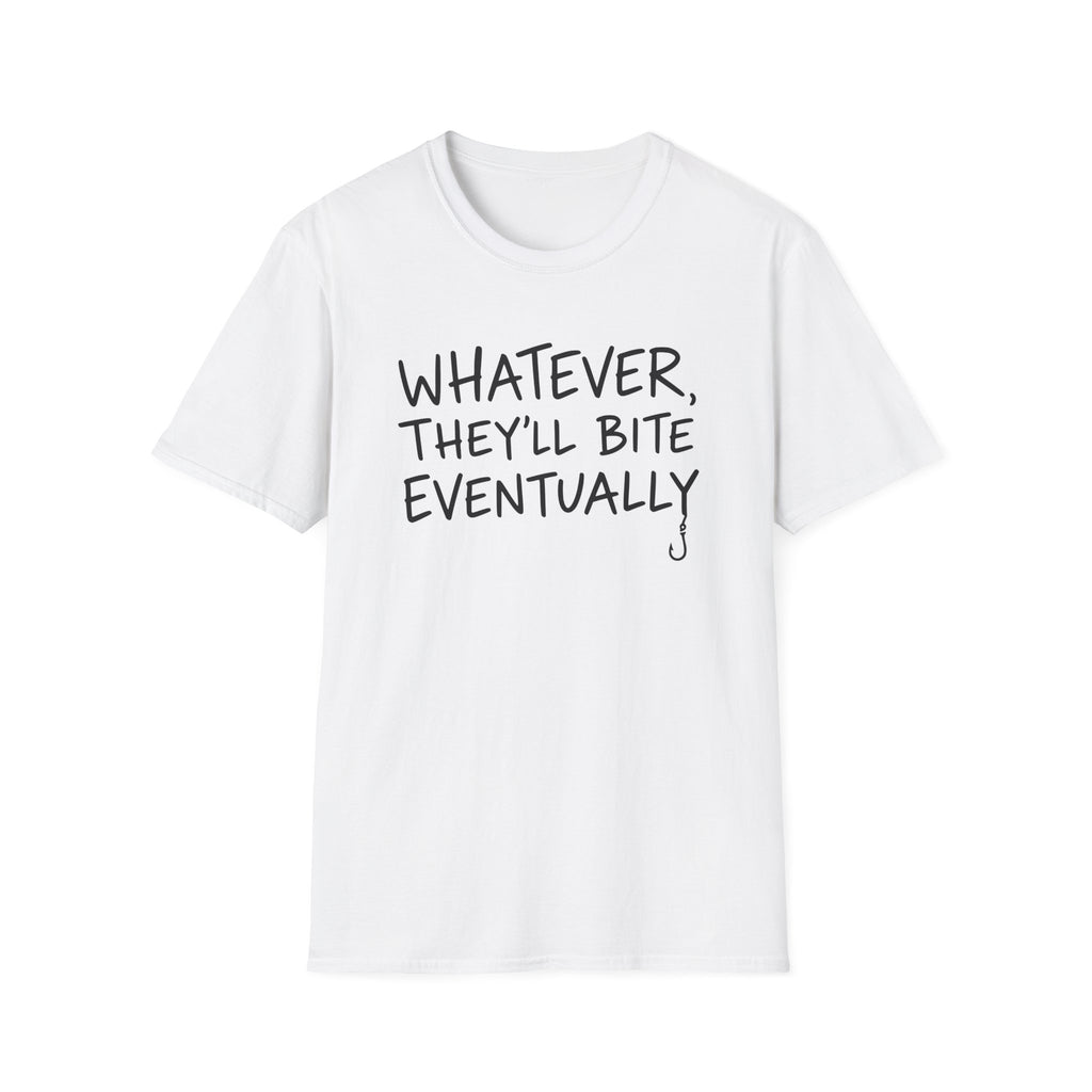 Whatever, They'll Bite Eventually T-Shirt
