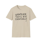 Whatever, They'll Bite Eventually T-Shirt