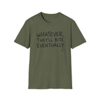 Whatever, They'll Bite Eventually T-Shirt