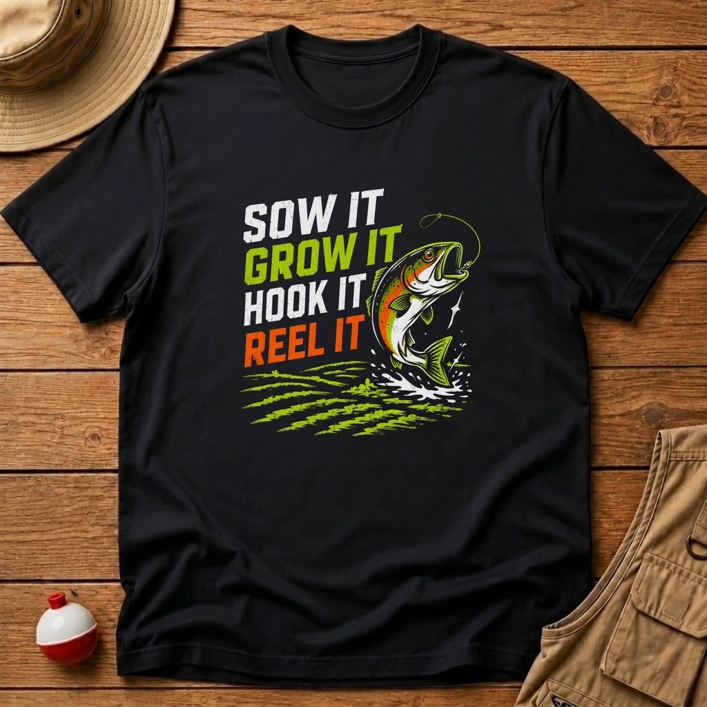 Sow It, Grow It, Hook It, Reel It T-Shirt