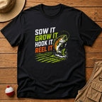 Sow It, Grow It, Hook It, Reel It T-Shirt