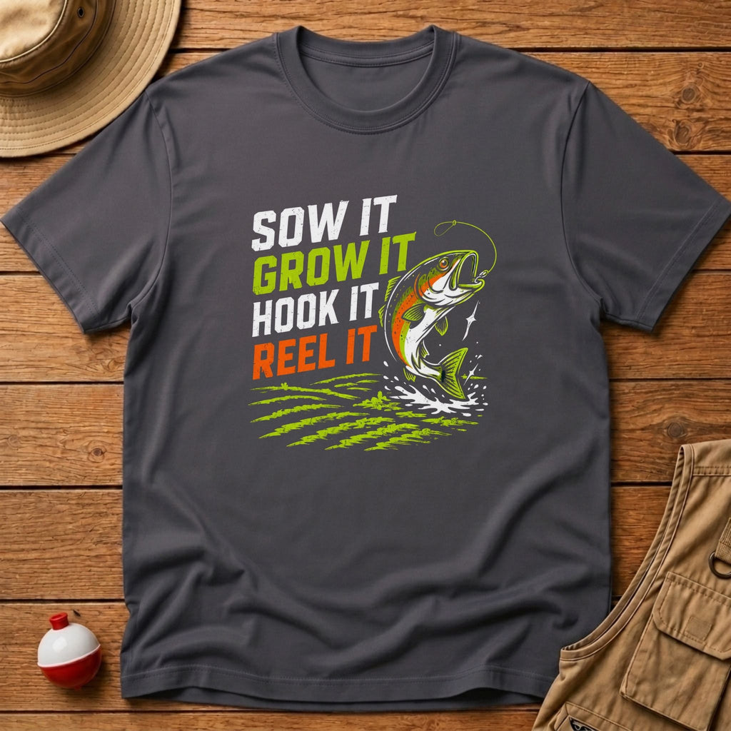Sow It, Grow It, Hook It, Reel It T-Shirt