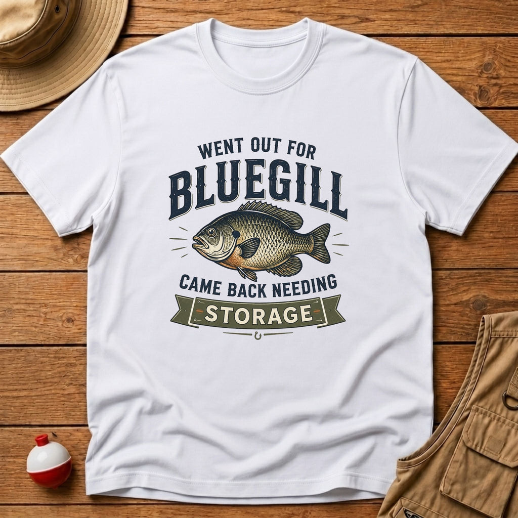Out For Bluegill, Need Storage T-Shirt