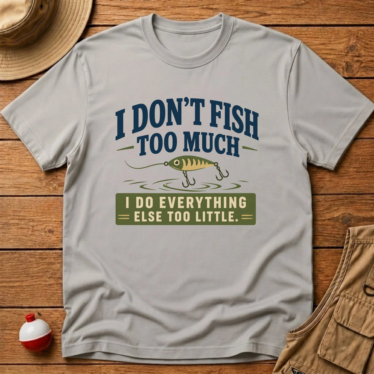 Don't Fish Too Much T-Shirt - Floating Bobber