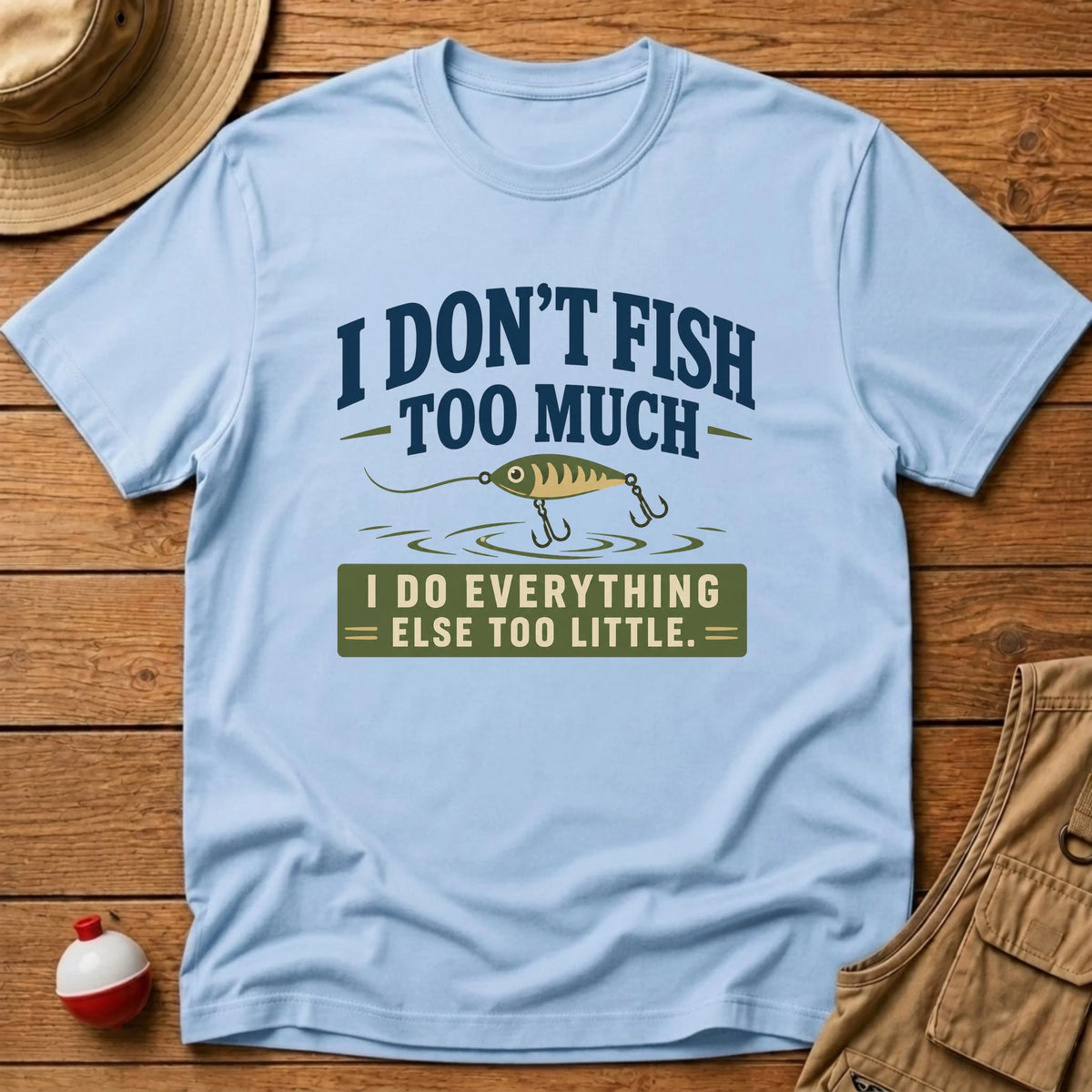 Don't Fish Too Much T-Shirt - Floating Bobber
