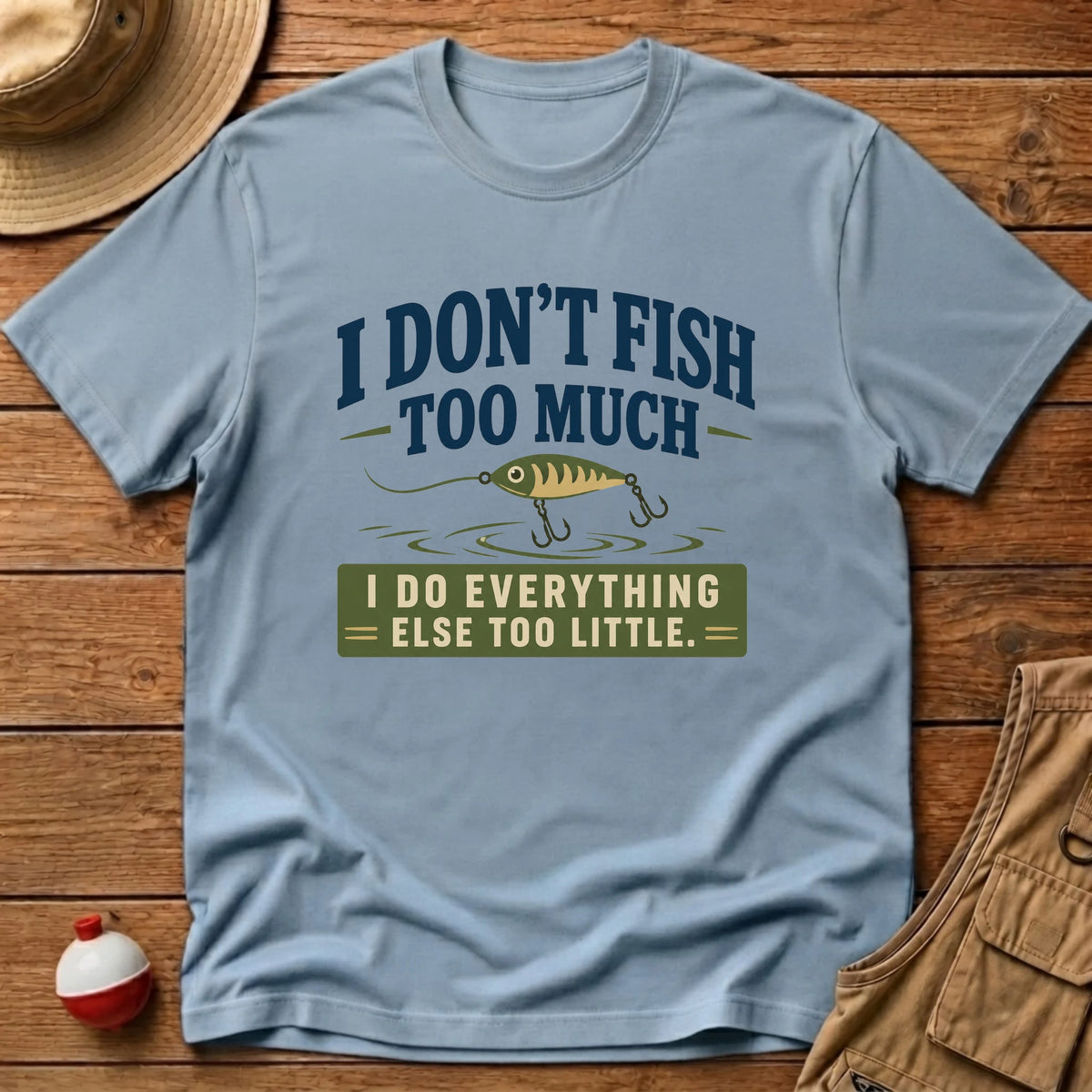 Don't Fish Too Much T-Shirt - Floating Bobber