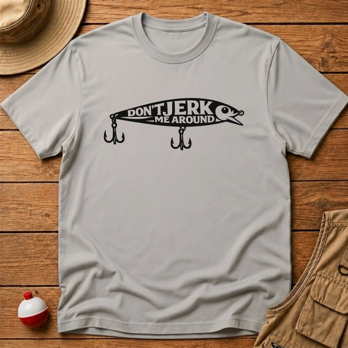 Don't Jerk Me Around T-Shirt T-Shirt - Floating Bobber