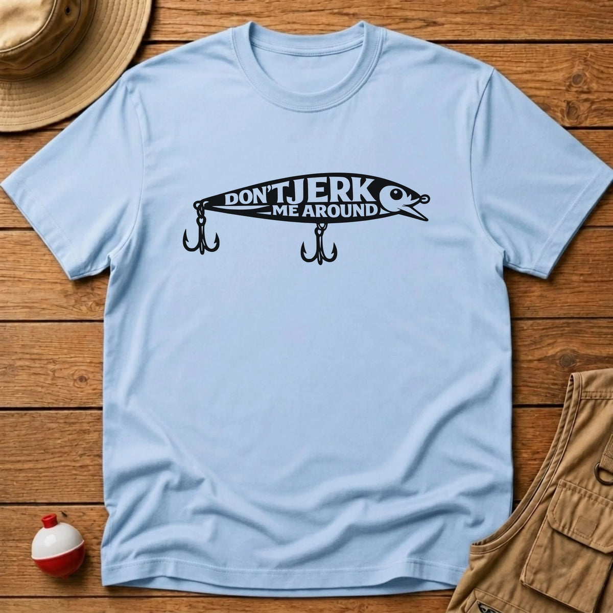 Don't Jerk Me Around T-Shirt T-Shirt - Floating Bobber