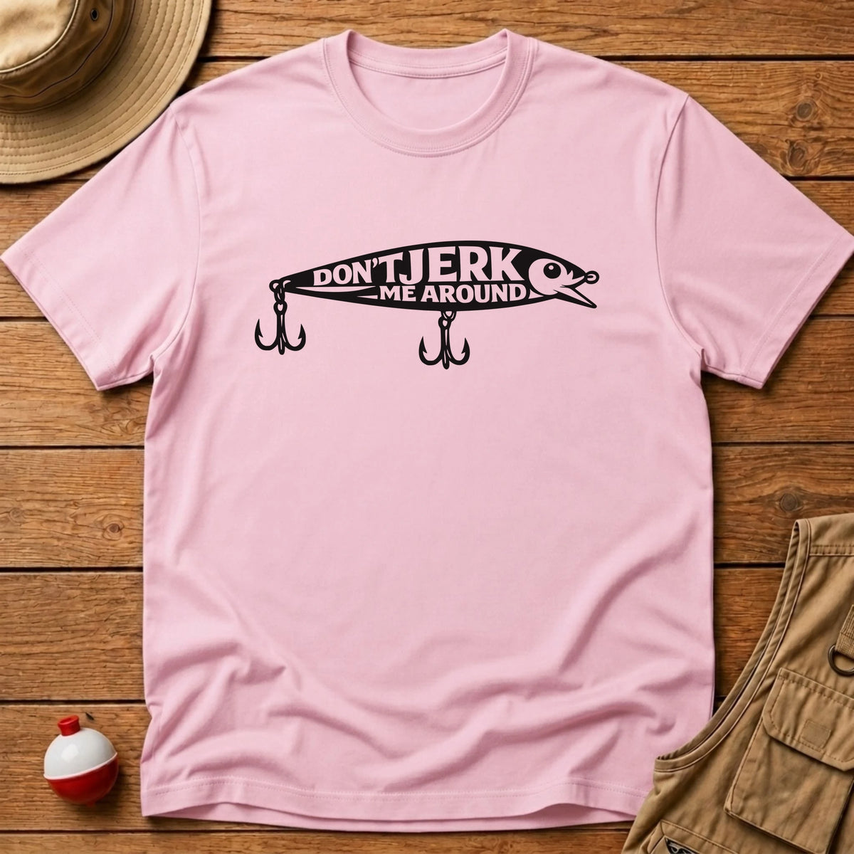 Don't Jerk Me Around T-Shirt T-Shirt - Floating Bobber