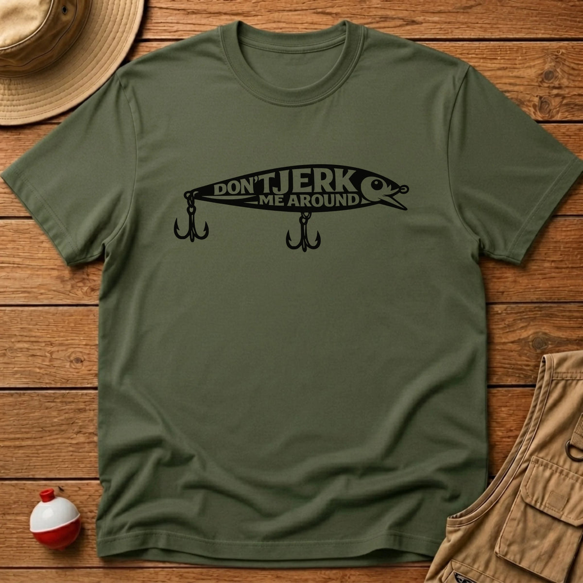 Don't Jerk Me Around T-Shirt T-Shirt - Floating Bobber