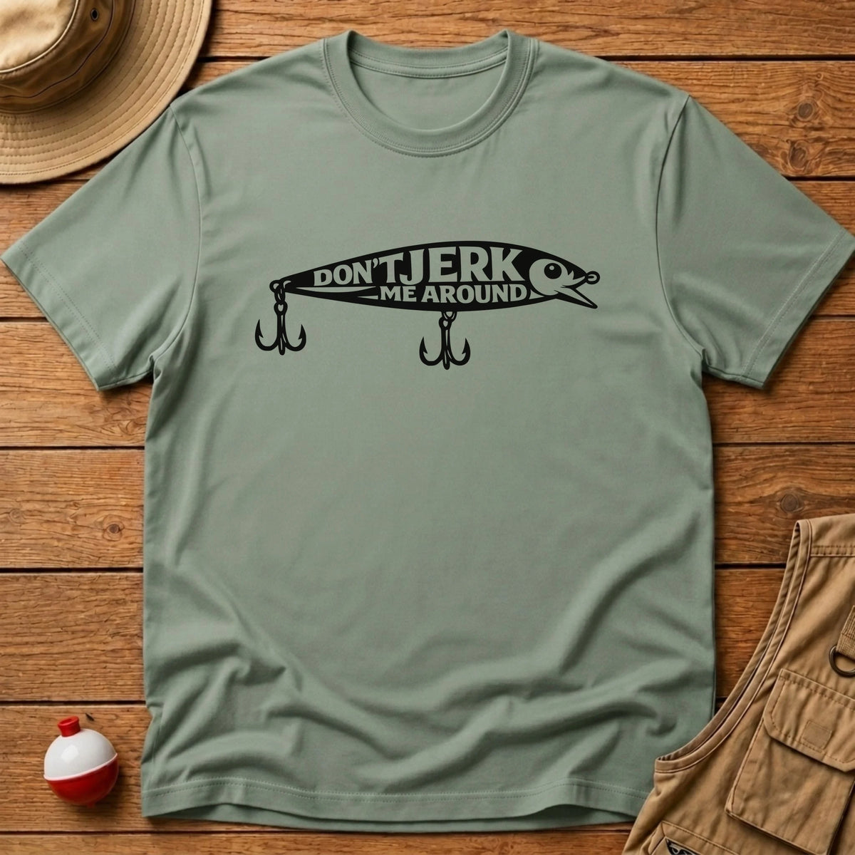 Don't Jerk Me Around T-Shirt T-Shirt - Floating Bobber