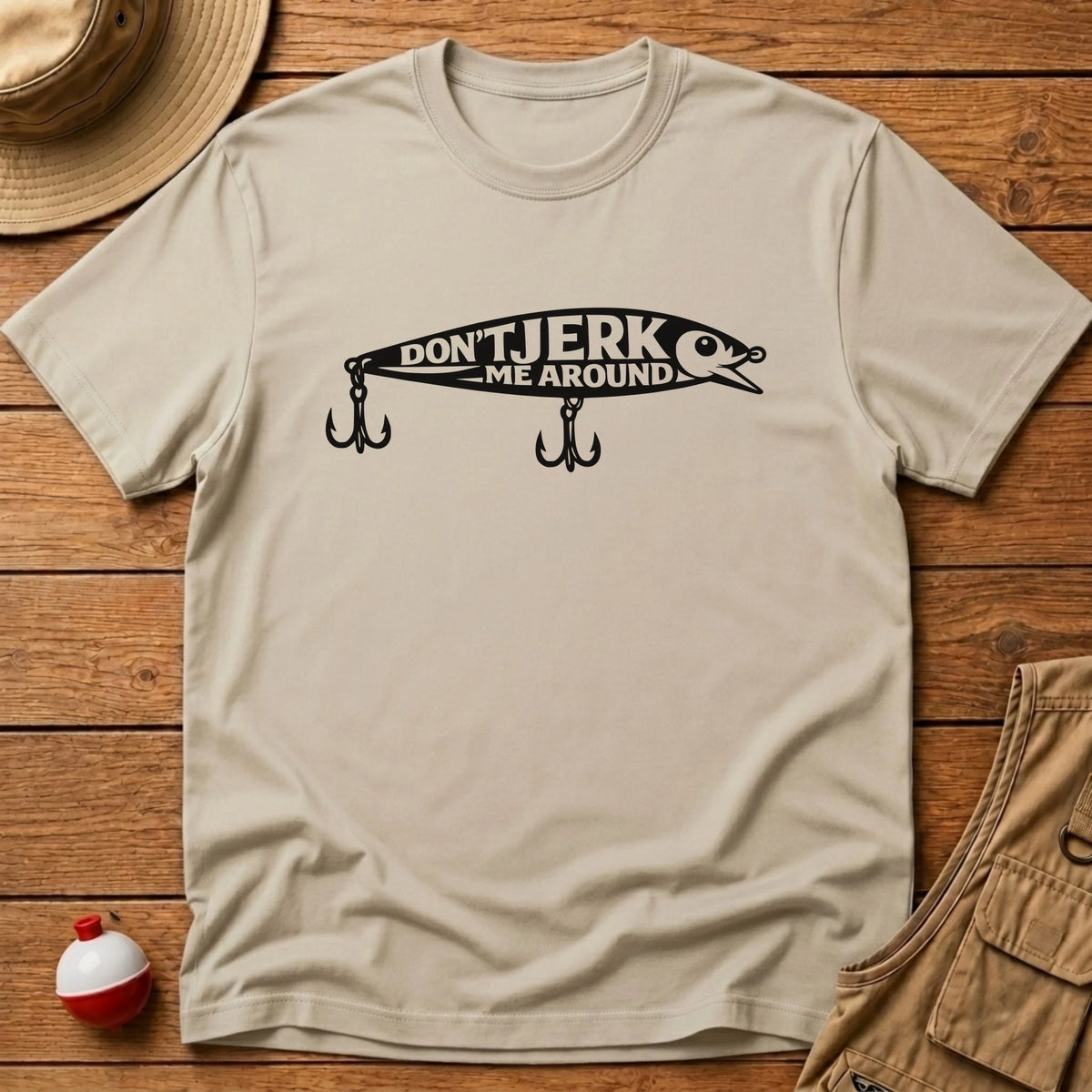 Don't Jerk Me Around T-Shirt T-Shirt - Floating Bobber