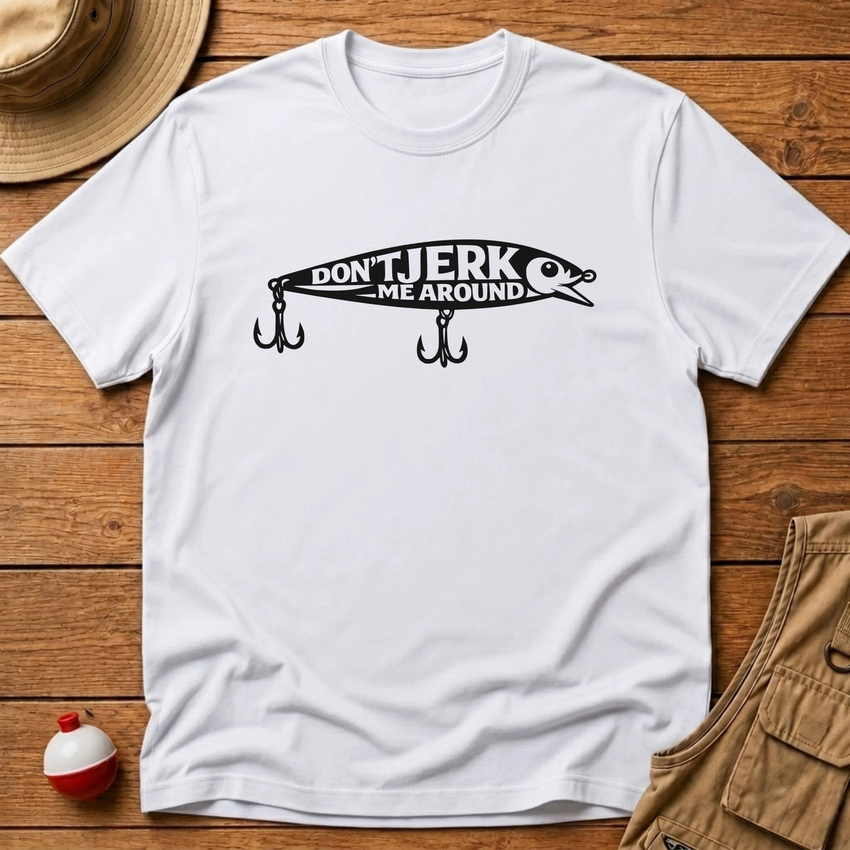 Don't Jerk Me Around T-Shirt T-Shirt - Floating Bobber